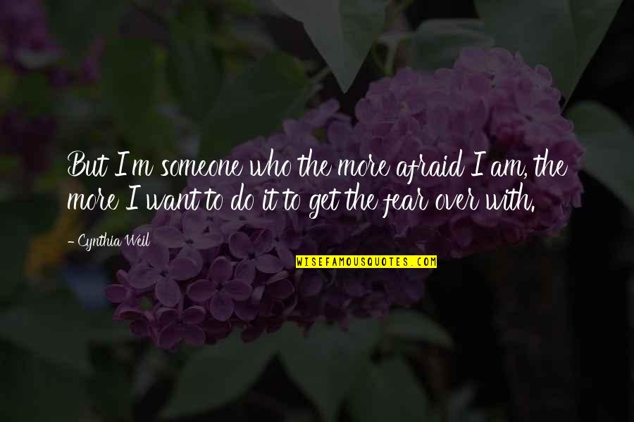 I Am Afraid Quotes By Cynthia Weil: But I'm someone who the more afraid I