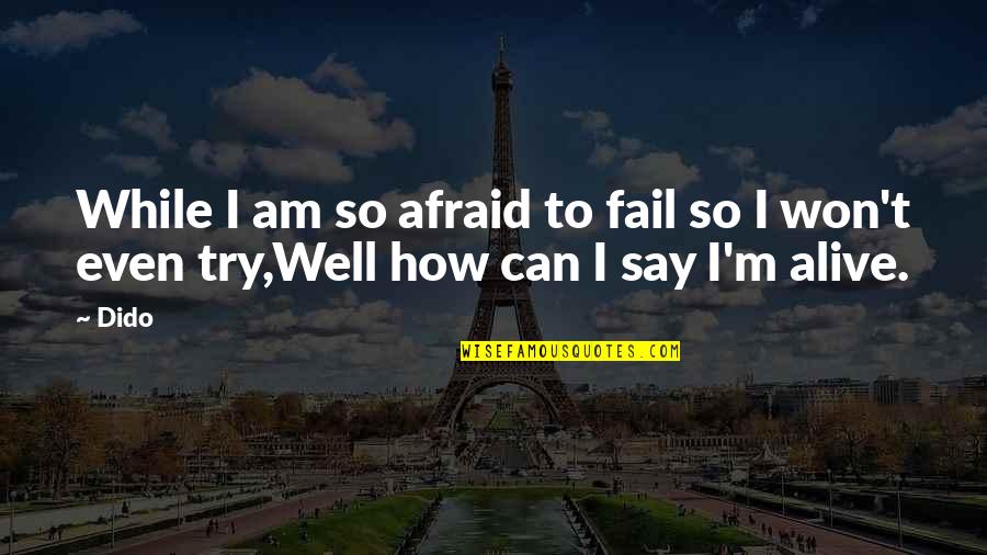 I Am Afraid Quotes By Dido: While I am so afraid to fail so