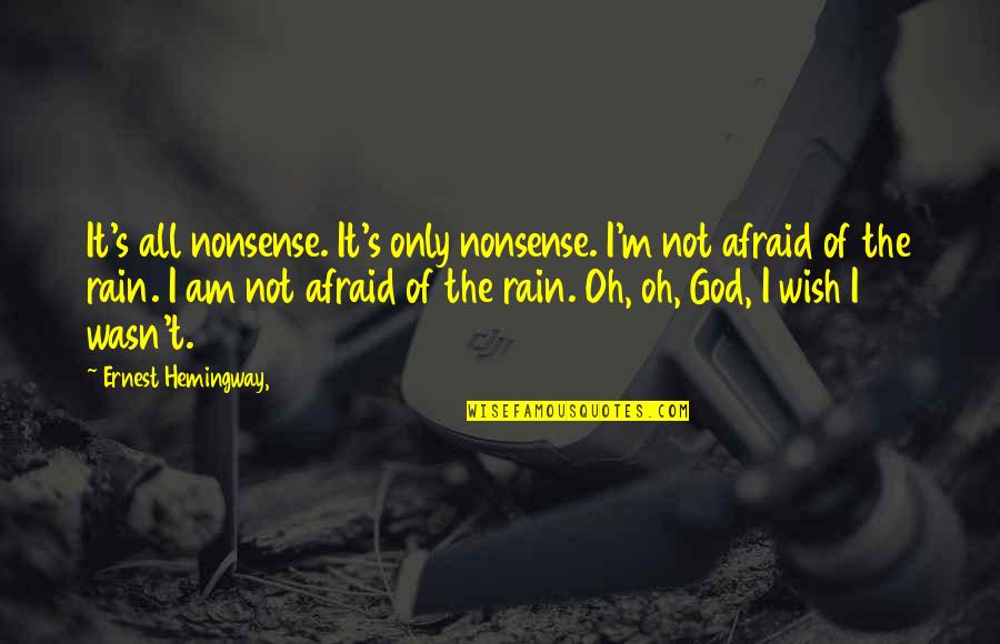 I Am Afraid Quotes By Ernest Hemingway,: It's all nonsense. It's only nonsense. I'm not
