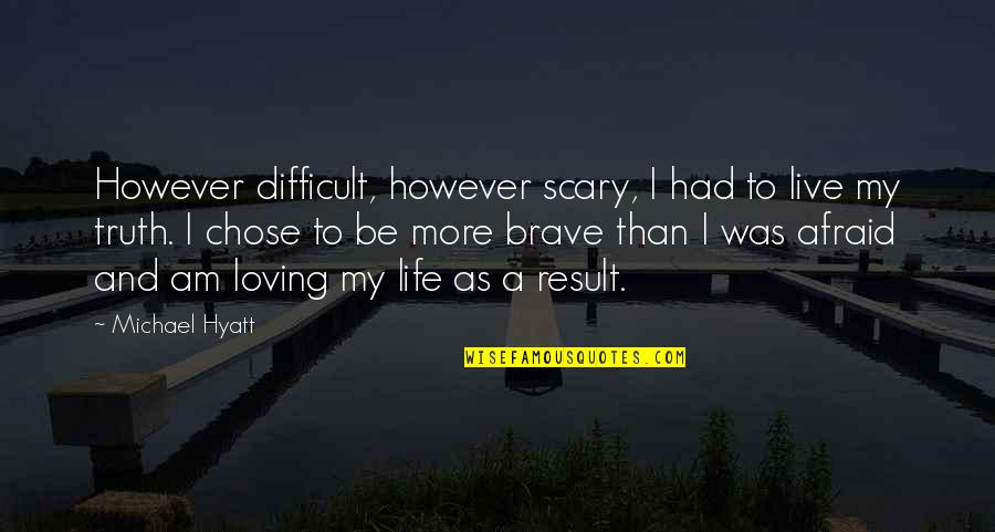 I Am Afraid Quotes By Michael Hyatt: However difficult, however scary, I had to live