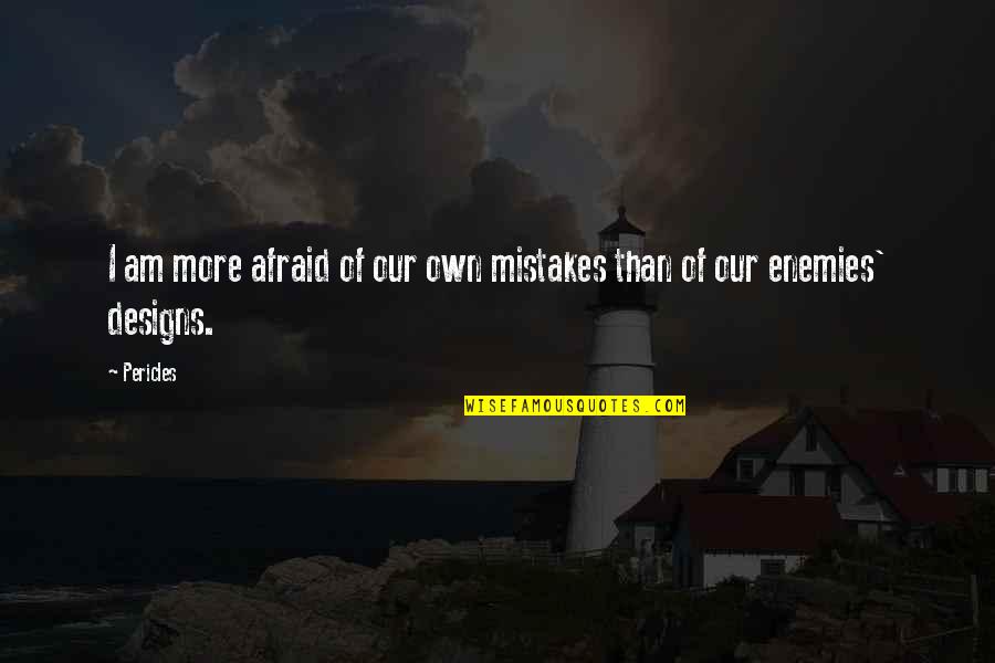 I Am Afraid Quotes By Pericles: I am more afraid of our own mistakes
