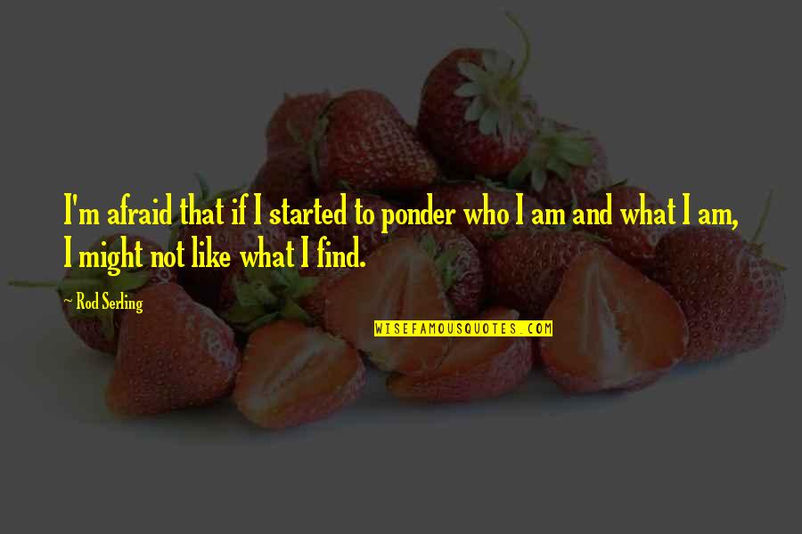 I Am Afraid Quotes By Rod Serling: I'm afraid that if I started to ponder