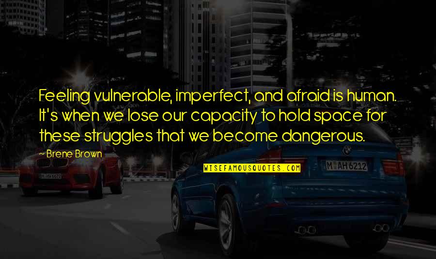 I Am Afraid To Lose You Quotes By Brene Brown: Feeling vulnerable, imperfect, and afraid is human. It's