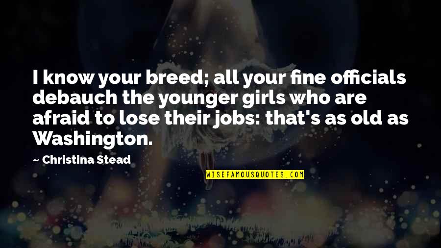 I Am Afraid To Lose You Quotes By Christina Stead: I know your breed; all your fine officials