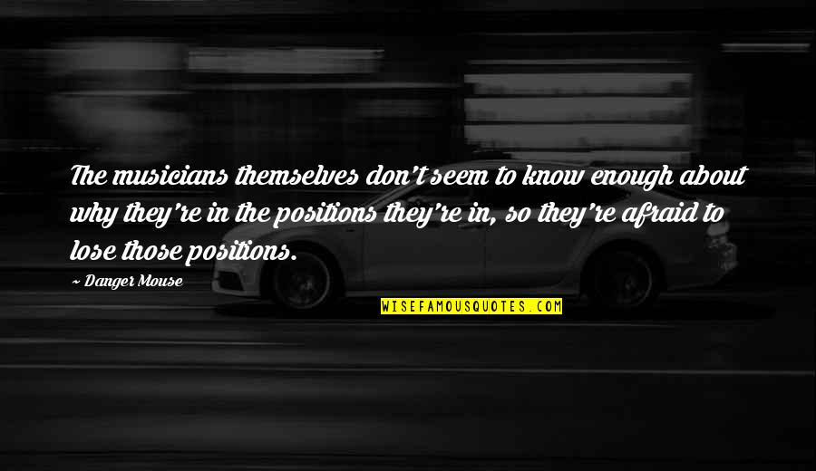 I Am Afraid To Lose You Quotes By Danger Mouse: The musicians themselves don't seem to know enough
