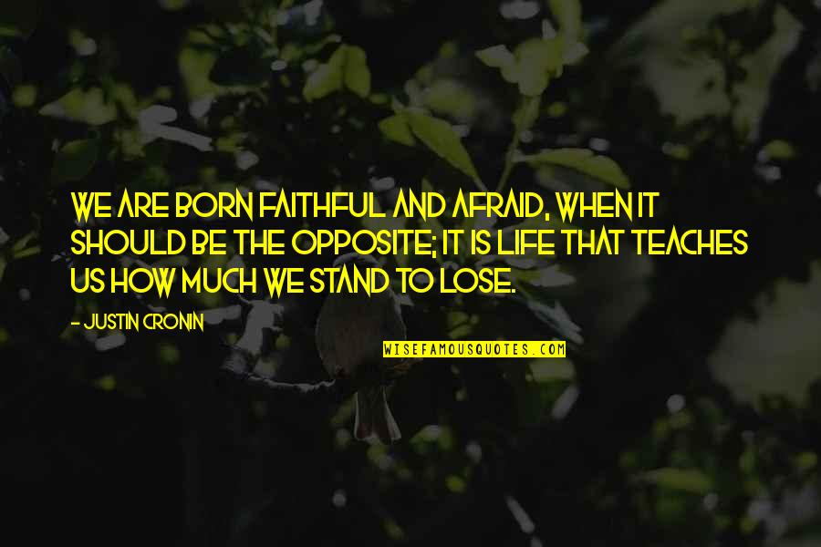 I Am Afraid To Lose You Quotes By Justin Cronin: We are born faithful and afraid, when it