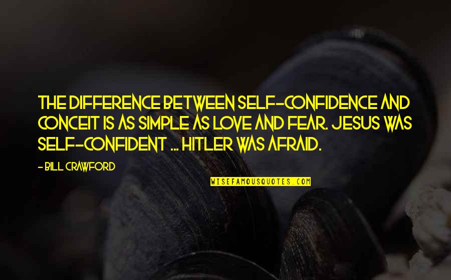 I Am Afraid To Love Quotes By Bill Crawford: The difference between self-confidence and conceit is as