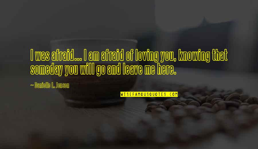 I Am Afraid To Love Quotes By Danielle L. Jensen: I was afraid... I am afraid of loving