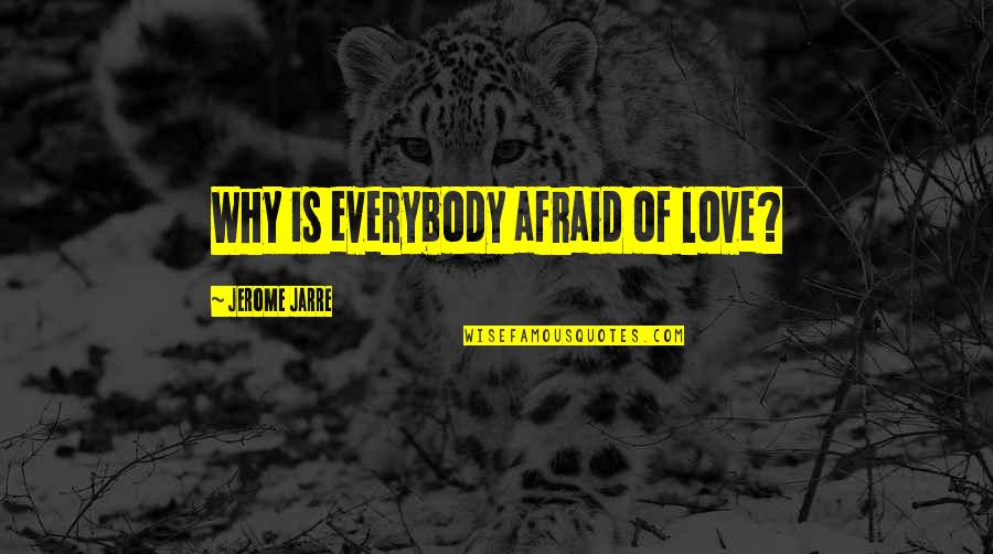I Am Afraid To Love Quotes By Jerome Jarre: Why is everybody afraid of love? I Am Afraid To Love Quotes By Jerome Jarre: Why is everybody afraid of love?