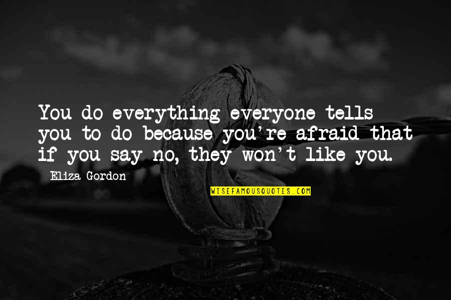 I Am Afraid To Say Quotes By Eliza Gordon: You do everything everyone tells you to do