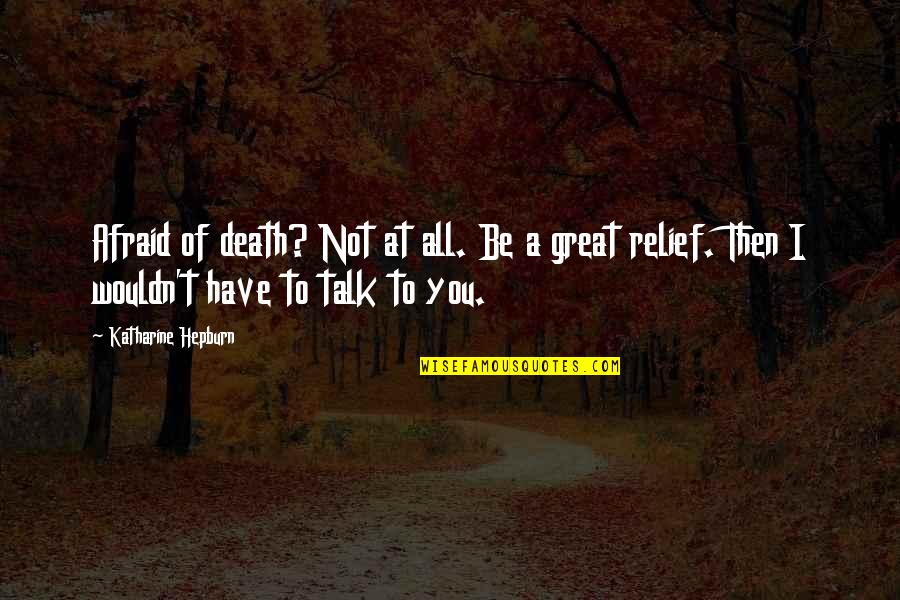 I Am Afraid To Talk To You Quotes By Katharine Hepburn: Afraid of death? Not at all. Be a