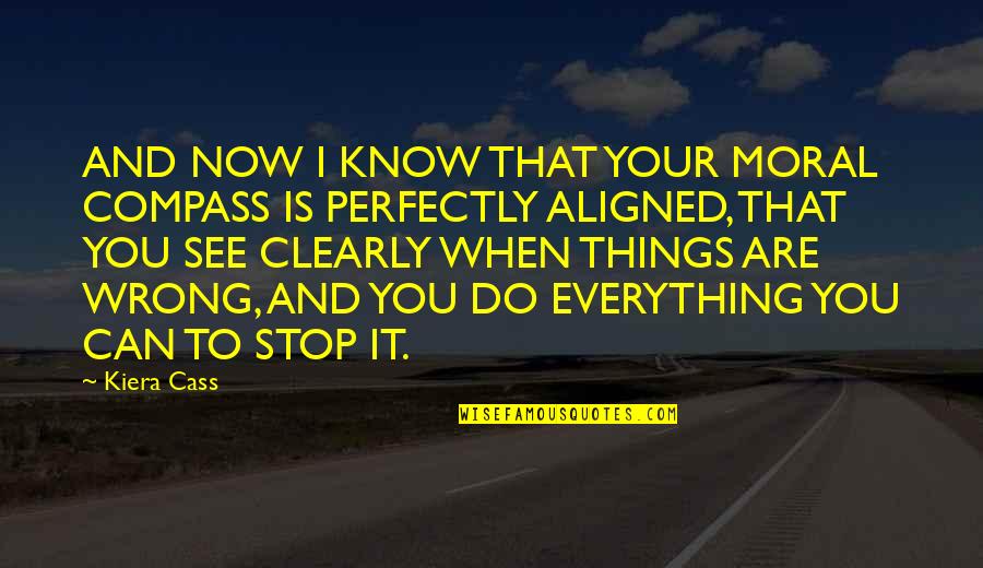 I Am Aligned Quotes By Kiera Cass: AND NOW I KNOW THAT YOUR MORAL COMPASS