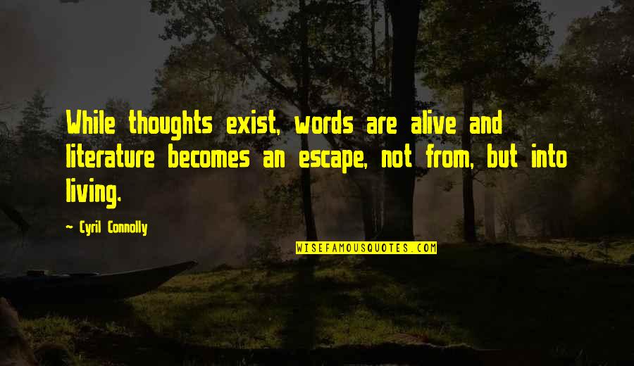 I Am Alive But Not Living Quotes By Cyril Connolly: While thoughts exist, words are alive and literature