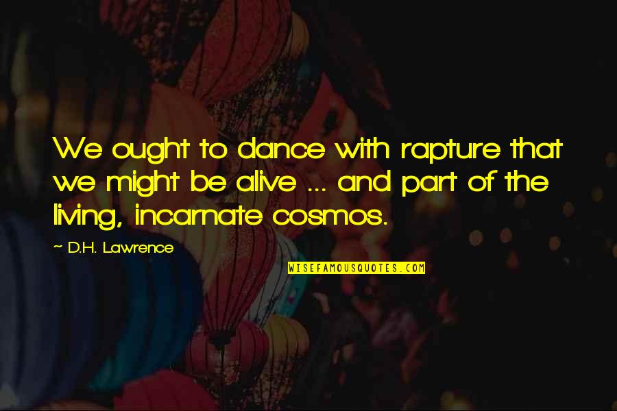 I Am Alive But Not Living Quotes By D.H. Lawrence: We ought to dance with rapture that we