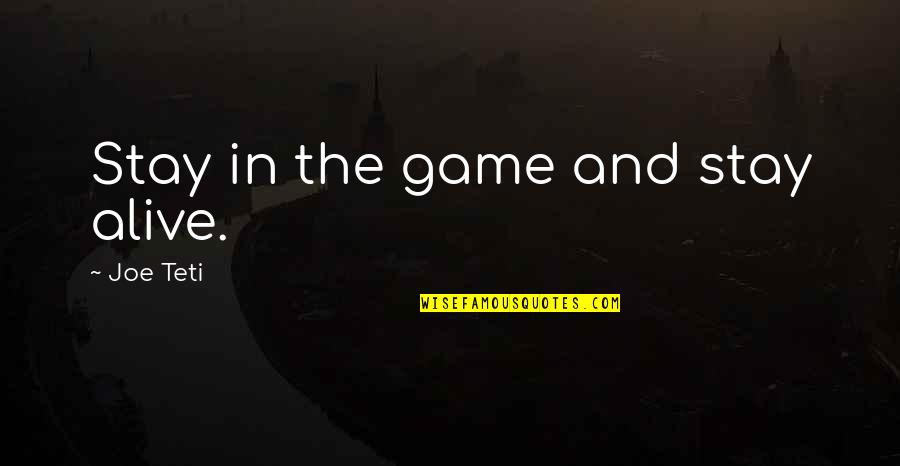 I Am Alive Game Quotes By Joe Teti: Stay in the game and stay alive.