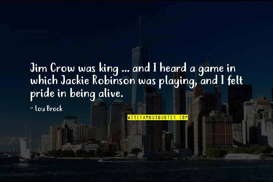 I Am Alive Game Quotes By Lou Brock: Jim Crow was king ... and I heard