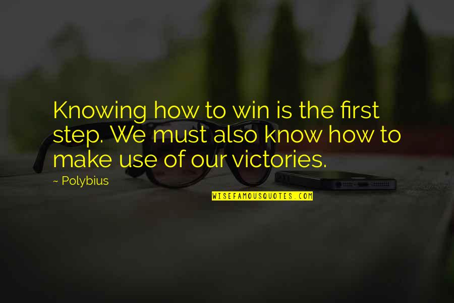 I Am All Knowing Quotes By Polybius: Knowing how to win is the first step.