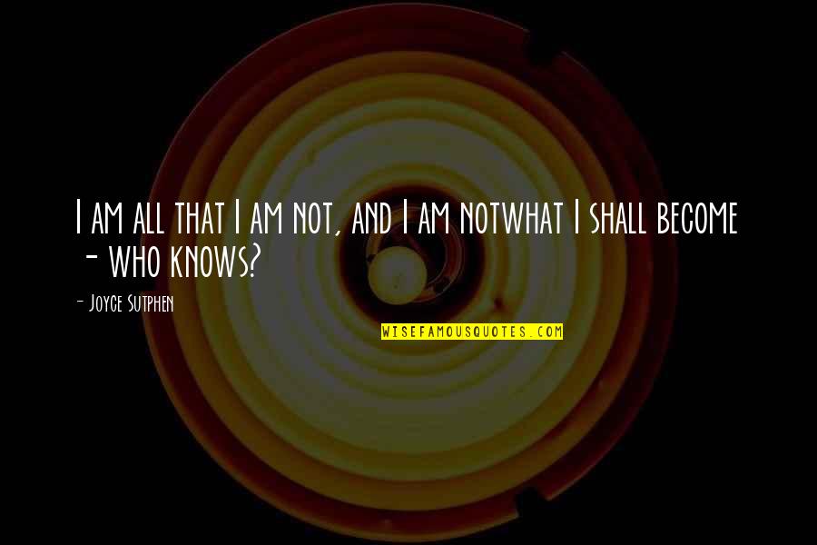 I Am All That Quotes By Joyce Sutphen: I am all that I am not, and