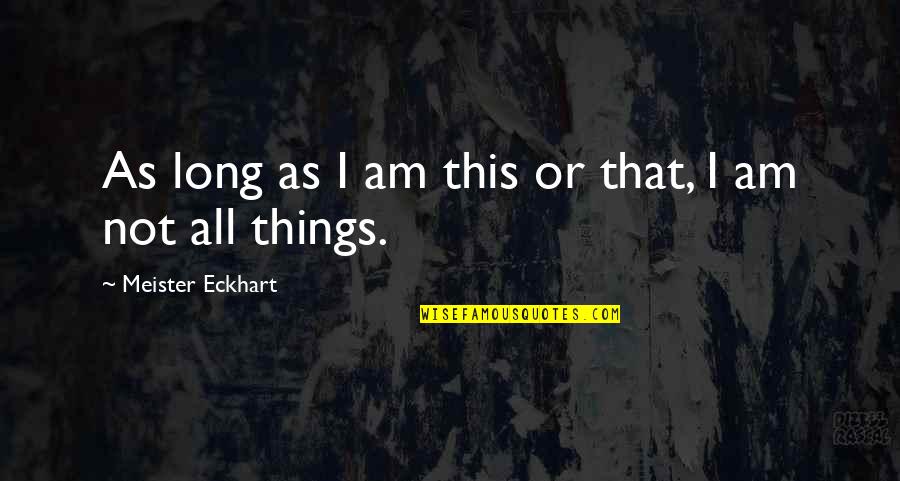 I Am All That Quotes By Meister Eckhart: As long as I am this or that,