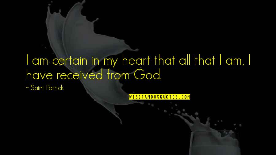 I Am All That Quotes By Saint Patrick: I am certain in my heart that all