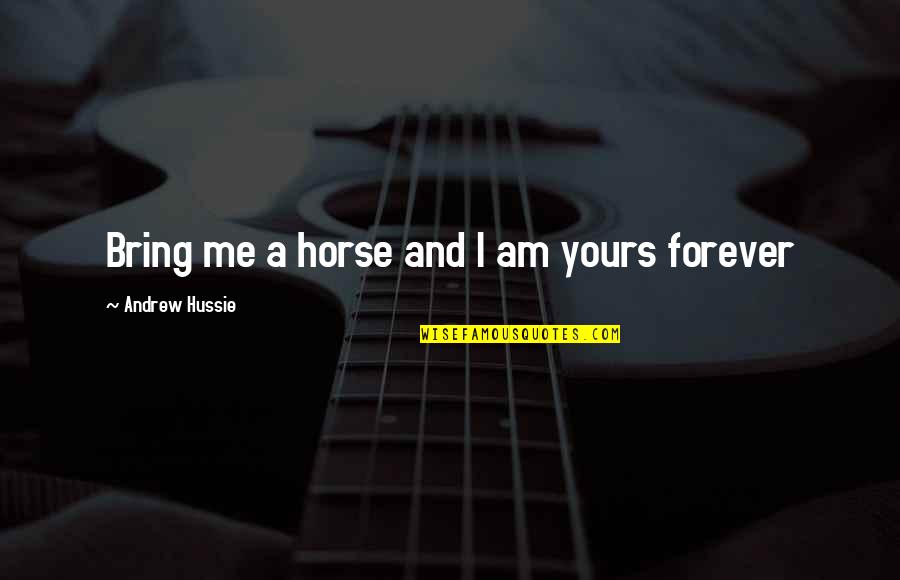 I Am All Yours Forever Quotes By Andrew Hussie: Bring me a horse and I am yours