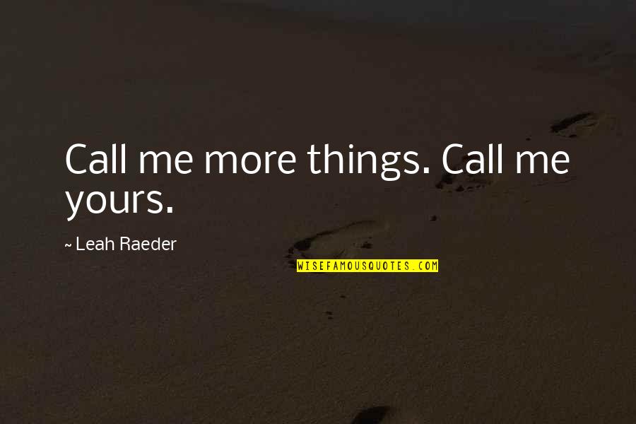 I Am All Yours Quotes By Leah Raeder: Call me more things. Call me yours.