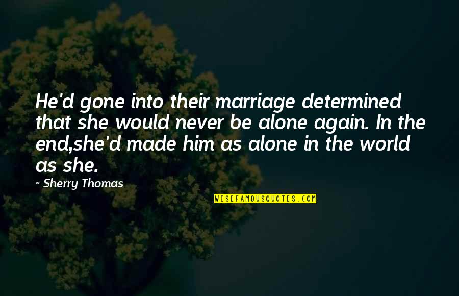 I Am Alone Again Quotes By Sherry Thomas: He'd gone into their marriage determined that she