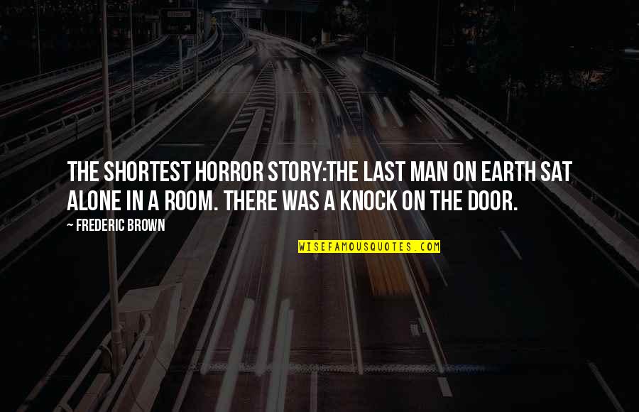 I Am Alone Funny Quotes By Frederic Brown: The shortest horror story:The last man on Earth