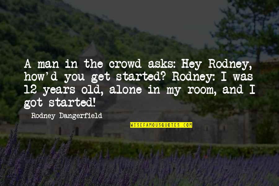 I Am Alone Funny Quotes By Rodney Dangerfield: A man in the crowd asks: Hey Rodney,