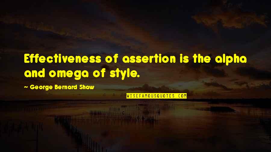 I Am Alpha And Omega Quotes By George Bernard Shaw: Effectiveness of assertion is the alpha and omega