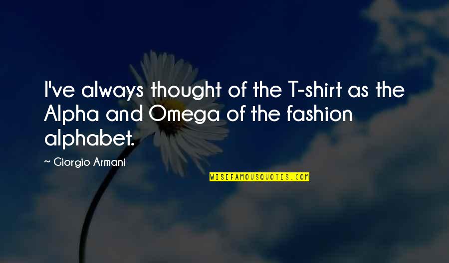 I Am Alpha And Omega Quotes By Giorgio Armani: I've always thought of the T-shirt as the