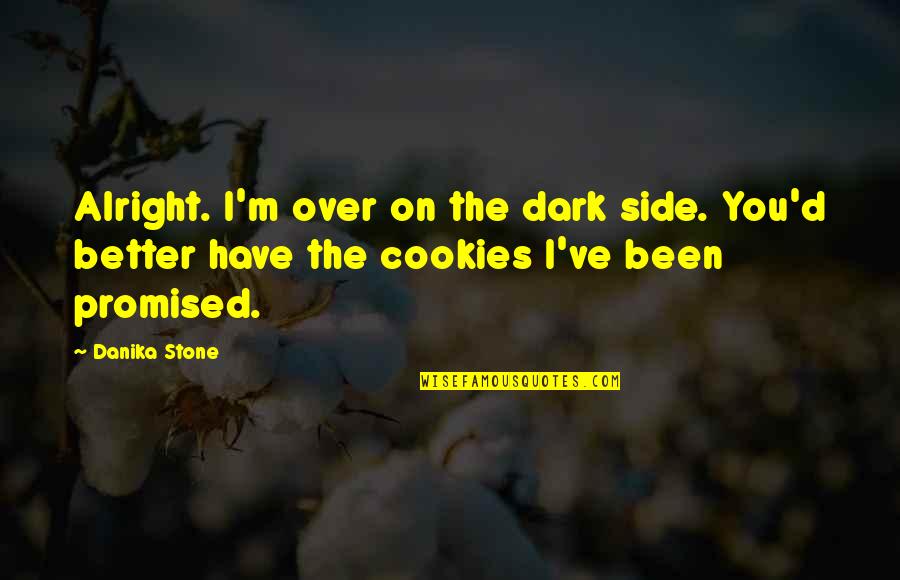 I Am Alright Quotes By Danika Stone: Alright. I'm over on the dark side. You'd