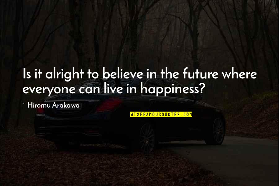 I Am Alright Quotes By Hiromu Arakawa: Is it alright to believe in the future