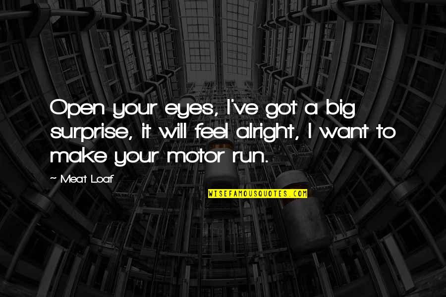 I Am Alright Quotes By Meat Loaf: Open your eyes, I've got a big surprise,