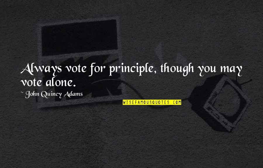 I Am Always Alone Quotes By John Quincy Adams: Always vote for principle, though you may vote