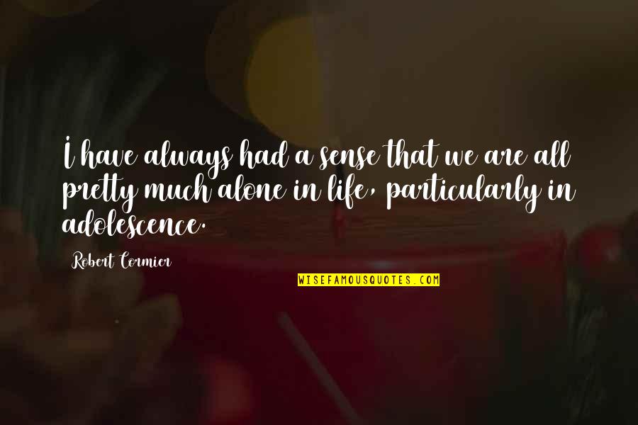 I Am Always Alone Quotes By Robert Cormier: I have always had a sense that we