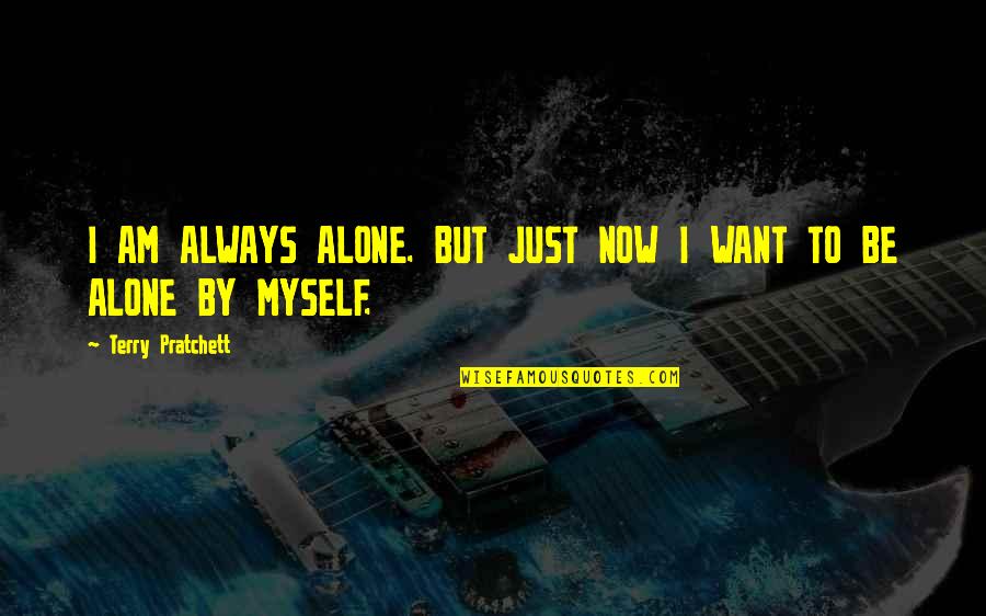 I Am Always Alone Quotes By Terry Pratchett: I AM ALWAYS ALONE. BUT JUST NOW I
