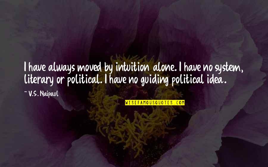 I Am Always Alone Quotes By V.S. Naipaul: I have always moved by intuition alone. I