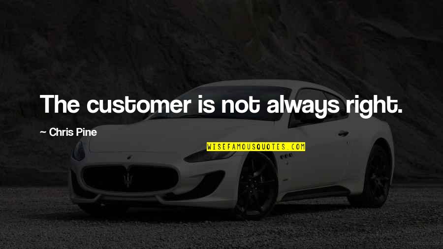 I Am Always There For U Quotes By Chris Pine: The customer is not always right. I Am Always There For U Quotes By Chris Pine: The customer is not always right.