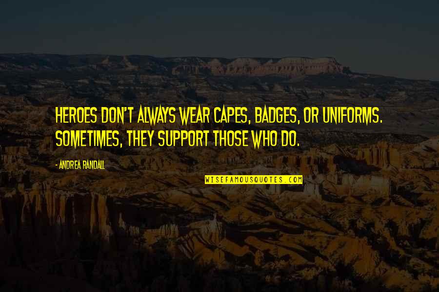 I Am Always There To Support You Quotes By Andrea Randall: Heroes don't always wear capes, badges, or uniforms.