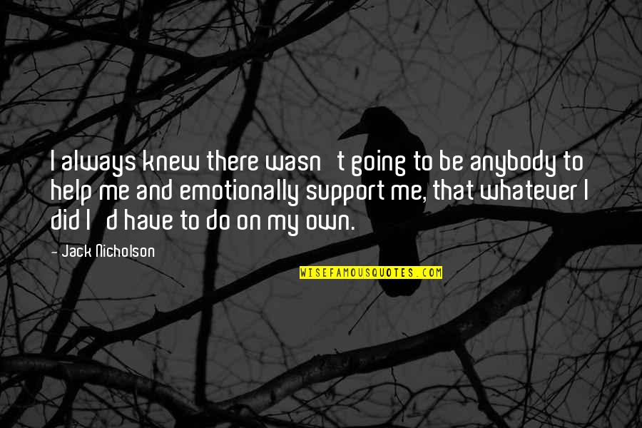 I Am Always There To Support You Quotes By Jack Nicholson: I always knew there wasn't going to be