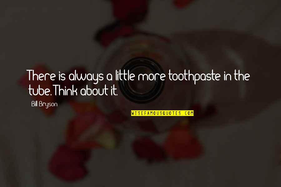 I Am Always Thinking Of You Quotes By Bill Bryson: There is always a little more toothpaste in