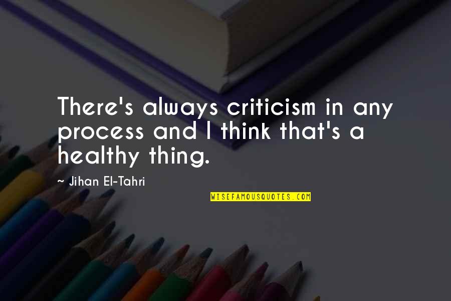 I Am Always Thinking Of You Quotes By Jihan El-Tahri: There's always criticism in any process and I