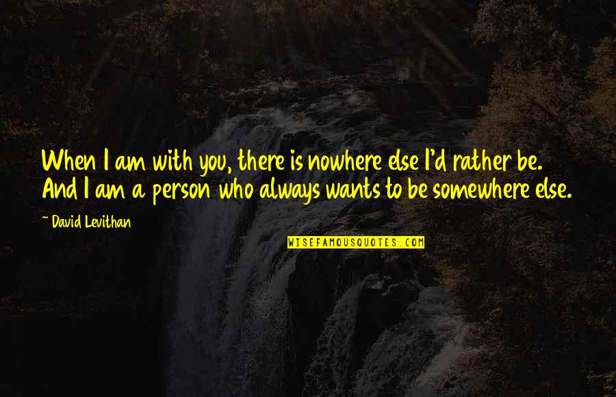 I Am Always With You Quotes By David Levithan: When I am with you, there is nowhere