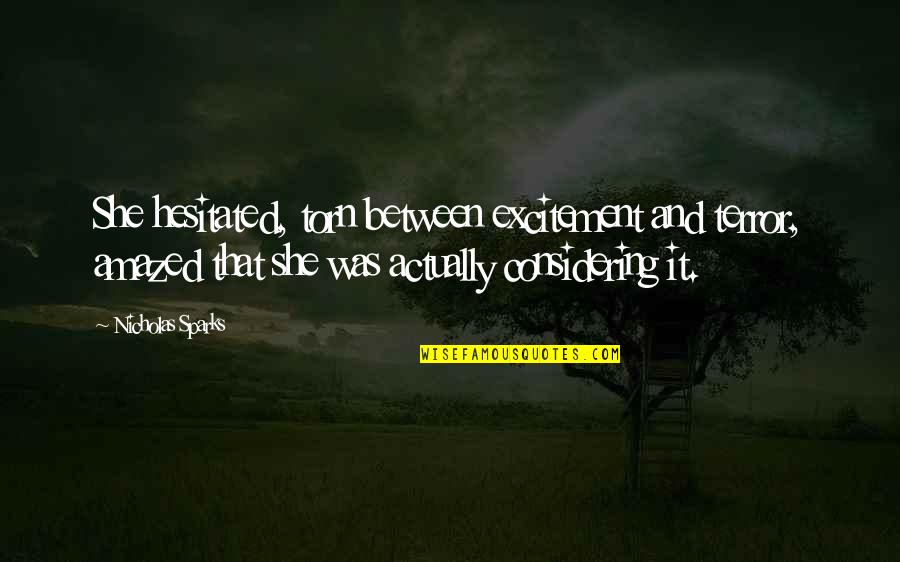 I Am Amazed By You Quotes By Nicholas Sparks: She hesitated, torn between excitement and terror, amazed