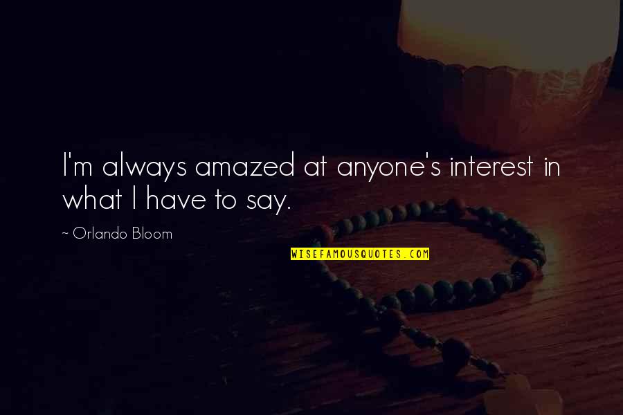I Am Amazed By You Quotes By Orlando Bloom: I'm always amazed at anyone's interest in what I Am Amazed By You Quotes By Orlando Bloom: I'm always amazed at anyone's interest in what