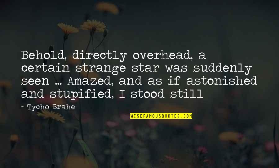 I Am Amazed By You Quotes By Tycho Brahe: Behold, directly overhead, a certain strange star was