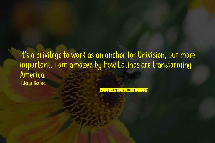 I Am Amazed Quotes By Jorge Ramos: It's a privilege to work as an anchor I Am Amazed Quotes By Jorge Ramos: It's a privilege to work as an anchor