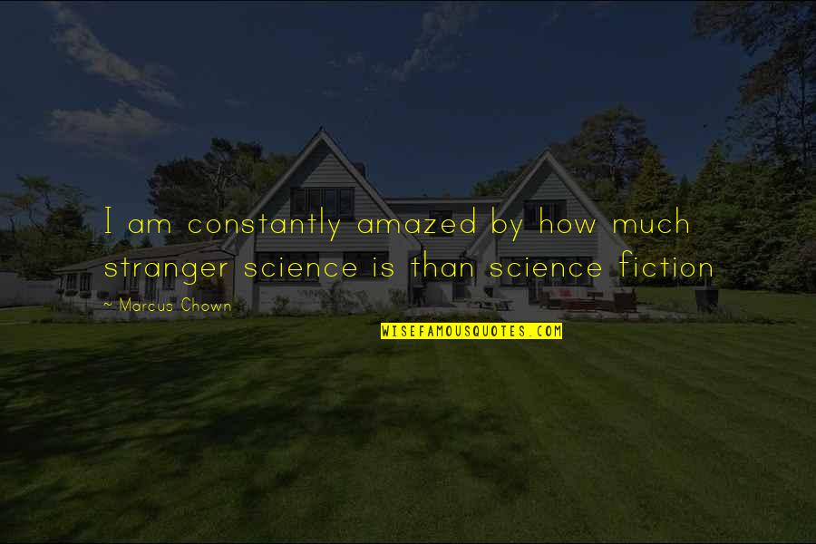 I Am Amazed Quotes By Marcus Chown: I am constantly amazed by how much stranger