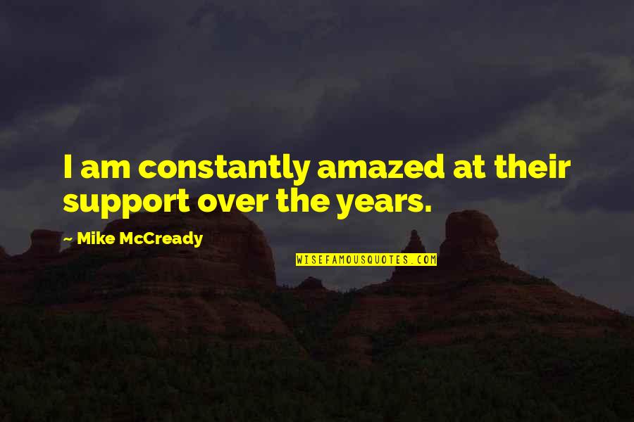 I Am Amazed Quotes By Mike McCready: I am constantly amazed at their support over I Am Amazed Quotes By Mike McCready: I am constantly amazed at their support over